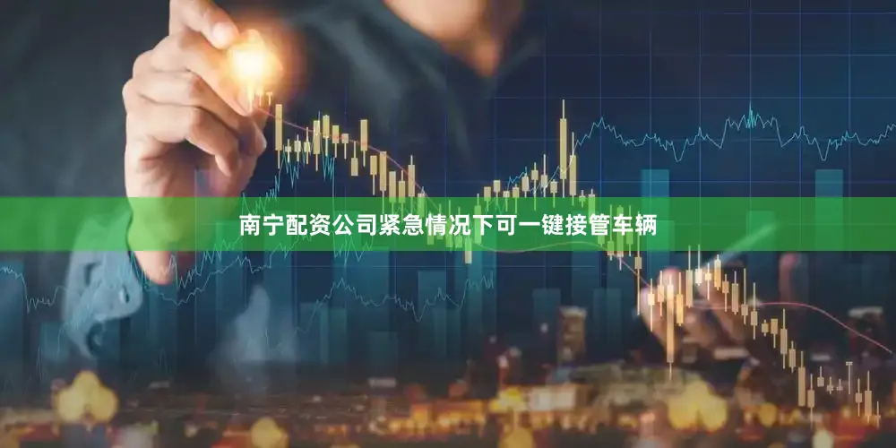 南宁配资公司紧急情况下可一键接管车辆