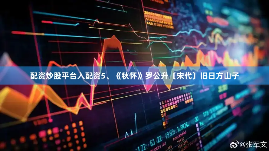 配资炒股平台入配资5、《秋怀》罗公升〔宋代〕旧日方山子